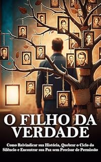 Livro O FILHO DA VERDADE: Como Reivindicar sua História, Quebrar o Ciclo do Silêncio e Encontrar sua Paz sem Precisar de Permissão