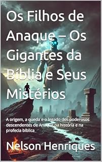 Livro Os Filhos de Anaque – Os Gigantes da Bíblia e Seus Mistérios: A origem, a queda e o legado dos poderosos descendentes de Anaque na história e na profecia bíblica