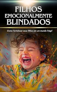 Livro Filhos Emocionalmente Blindados: Como fortalecer seus filhos em um mundo frágil