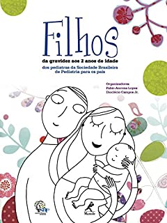Filhos: Da Gravidez aos 2 Anos de Idade - Dos Pediatras da Sociedade Brasileira de Pediatria para os Pais
