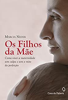 Os filhos da mãe – luzes e sombras da maternidade