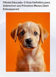 Filhote Educado: O Guia Definitivo para Sobreviver aos Primeiros Meses (Sem Enlouquecer)