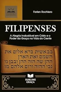 Livro FILIPENSES: A Alegria Inabalável em Cristo e o Poder da Graça na Vida do Crente (Comentários da Bíblia)