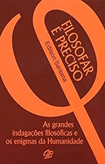 FILOSOFAR É PRECISO: As grandes indagações filosóficas e os enigmas da Humanidade