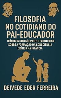 Livro FILOSOFIA NO COTIDIANO DO PAI-EDUCADOR: DIÁLOGOS COM SÓCRATES E PAULO FREIRE SOBRE A FORMAÇÃO DA CONSCIÊNCIA CRÍTICA NA INFÂNCIA