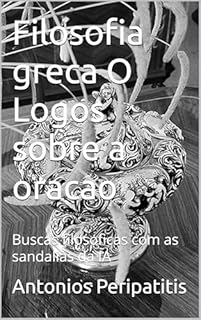 Livro Filosofia greca O Logos sobre a oracao: Buscas filosoficas com as sandalias da IA