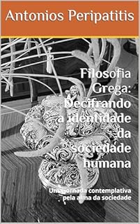 Livro Filosofia Grega: Decifrando a identidade da sociedade humana: Uma jornada contemplativa pela alma da sociedade