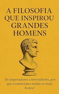 Livro A Filosofia que Inspirou Grandes Homens: De imperadores a investidores, por que o estoicismo molda os mais fortes?