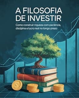 Livro A Filosofia de Investir com Paciência, Disciplina e Lucro Real
