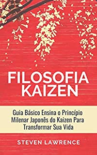 Livro A Filosofia Kaizen: Guia Básico Ensina O Princípio Milenar Japonês Do Kaizen Para Transformar Sua Vida, Aplicar Técnicas Zen e Ter Mais Qualidade de Vida
