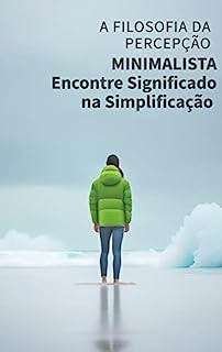 Livro A Filosofia da Percepção Minimalista: Encontre Significado na Simplificação