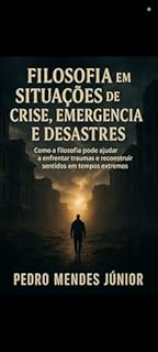 Livro Filosofia em Situações de Crise, Emergência e Desastres : Examinando como as questões filosóficas podem informar nossa compreensão e resposta a eventos traumáticos
