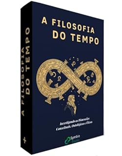 Livro Filosofia do Tempo : Investigando as Dimensões Conceituais, Ontológicas e Éticas do Tempo (Anatomia do Tempo Livro 3)