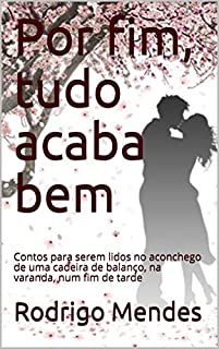 Livro Por fim, tudo acaba bem: Contos para serem lidos no aconchego de uma cadeira de balanço, na varanda, num fim de tarde