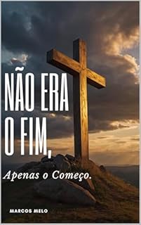 Livro Não Era o Fim, apenas o Começo.: O que a Cruz e a Ressurreição nos Ensinaram Sobre Vida, Esperança e Propósito