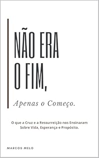 Livro Não Era o Fim, apenas o Começo.: O que a Cruz e a Ressurreição nos Ensinaram Sobre Vida, Esperança e Propósito