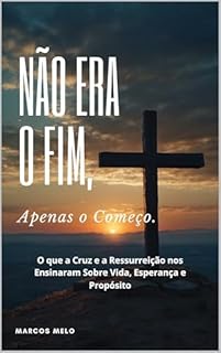Livro Não Era o Fim, apenas o Começo.: O que a Cruz e a Ressurreição nos Ensinaram Sobre Vida, Esperança e Propósito