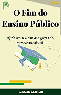 Livro O Fim do Ensino Público: Ajude a tirar o país das garras do retrocesso cultural! (Opiniões e Metamorfoses perambulantes Livro 9)