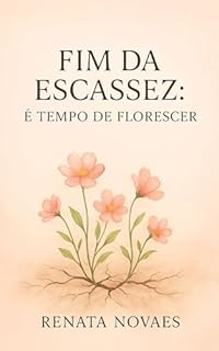 Fim da escassez:: É tempo de florecer