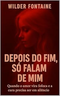 Livro Depois do Fim, Só Falam de Mim: Quando o amor vira fofoca e a cura precisa ser em silêncio.
