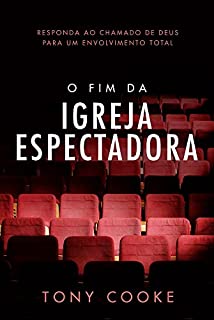 Livro O Fim da Igreja Espectadora: Responda ao Chamado de Deus para um Envolvimento Total