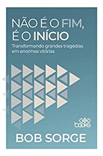 Livro Não é o fim, é o início: Transformando grandes tragédias em enormes vitórias