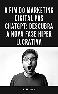 Livro O Fim do Marketing Digital Pós ChatGPT: Descubra a Nova Fase Hiper Lucrativa