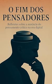 Livro O Fim dos Pensadores: Reflexões sobre a ausência do pensamento crítico na era digital