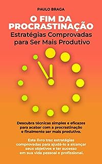 Livro O Fim da Procrastinação: Estratégias Comprovadas para Ser Mais Produtivo: Aprenda a Vencer a Adiação e Alcance Seus Objetivos de Vida com Este Ebook