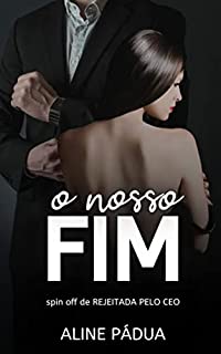 Livro O NOSSO FIM (SPIN OFF DE REJEITADA PELO CEO)