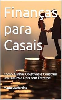 Livro Finanças para Casais: Como Alinhar Objetivos e Construir um Futuro a Dois sem Estresse