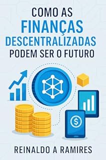 COMO AS FINANÇAS DESCENTRALIZADAS PODEM SER O FUTURO: FINANÇAS DESCENTRALIZADAS