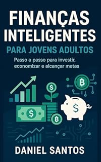 Livro Finanças Inteligentes para Jovens Adultos: Passo a passo para investir, economizar e alcançar metas