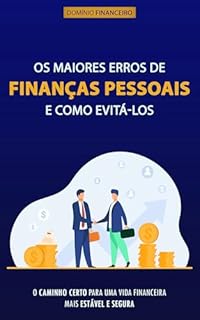 Livro FINANÇAS PESSOAIS: Os Maiores Erros de Finanças Pessoais e Como Evitá-los, O Caminho Para Uma Vida Financeira Segura e Estável