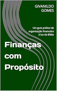 Finanças com Propósito: Um guia prático de organização financeira à luz da Bíblia