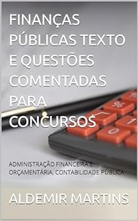 FINANÇAS PÚBLICAS TEXTO E QUESTÕES COMENTADAS PARA CONCURSOS: ADMINISTRAÇÃO FINANCEIRA E ORÇAMENTÁRIA, CONTABILIDADE PÚBLICA