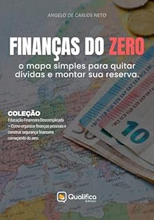 Finanças do Zero: o mapa simples para quitar dívidas e montar sua reserva (Educação Financeira Descomplicada – Como organizar finanças pessoais e construir ... financeira começando do zero Livro 8)