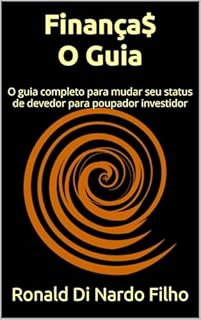 Finança$ - O Guia: O guia completo para mudar seu status de devedor para poupador investidor (Finanças Pessoais na Vida Real Livro 1)