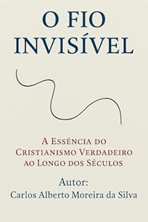 Livro O Fio Invisível: A Essência do Cristianismo Verdadeiro ao Longo dos Séculos (O Caminho)