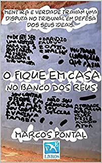 Livro O FIQUE EM CASA NO BANCO DOS RÉUS: Mentira e Verdade travam uma disputa no tribunal em defesa dos seus ideais.