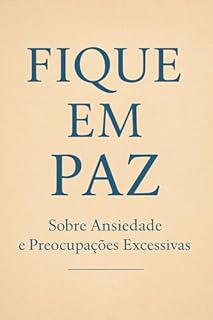 Livro Fique em Paz — Sobre Ansiedade e Preocupações Excessivas: Como acalmar a mente, curar a alma e reencontrar a calma que sempre esteve dentro de você.