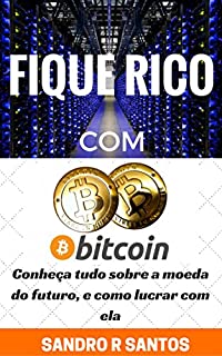 Fique Rico com Bitcoin: Conheça tudo sobre a moeda do futuro, e como lucrar com ela