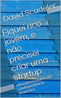 Fiquei rico jovem, e não precisei criar uma startup: meu passo a passo até a independência financeira