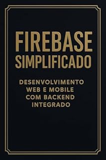 Livro Firebase Simplificado: Desenvolvimento Web e Mobile com Backend Integrado