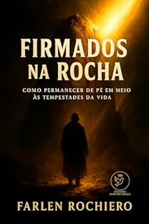 Livro FIRMADOS NA ROCHA: COMO PERMANECER DE PÉ EM MEIO ÀS TEMPESTADES DA VIDA
