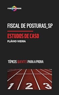 Livro FISCAL DE POSTURAS_SP: DICAS DE ESTUDOS DE CASO: Estudos de Caso Comentados (Tópicos Quentes)
