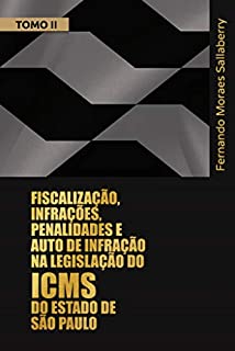 Livro FISCALIZAÇÃO, INFRAÇÕES, PENALIDADES E AUTO DE INFRAÇÃO NA LEGISLAÇÃO DO ICMS DO ESTADO DE SÃO PAULO - TOMO II: Comentários aos arts. 490 a 596 do Regulamento do ICMS do Estado de São Paulo