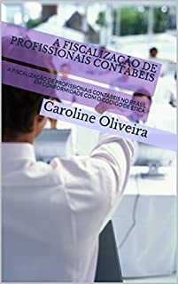 A FISCALIZAÇÃO DE PROFISSIONAIS CONTÁBEIS: A FISCALIZAÇÃO DE PROFISSIONAIS CONTÁBEIS NO BRASIL EM CONFORMIDADE COM O CÓDIGO DE ÉTICA