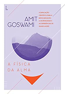 Livro A Física da Alma: A explicação científica para a reencarnação, a imortalidade e as experiências de quase morte