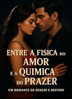 Livro ENTRE A FISICA DO AMOR E A QUIMICA DO PRAZER: UM ROMANCE DE DESEJO E DESTINO (Entre Fórmulas e Cálculos o Amor e Destino Entrelaçam Livro 3)